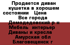 Продается диван-кушетка в хорошем состоянии › Цена ­ 2 000 - Все города, Домодедовский р-н Мебель, интерьер » Диваны и кресла   . Амурская обл.,Благовещенск г.